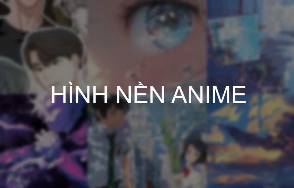 Tải nhanh 590 Hình nền Anime đẹp ý tưởng trong 2025