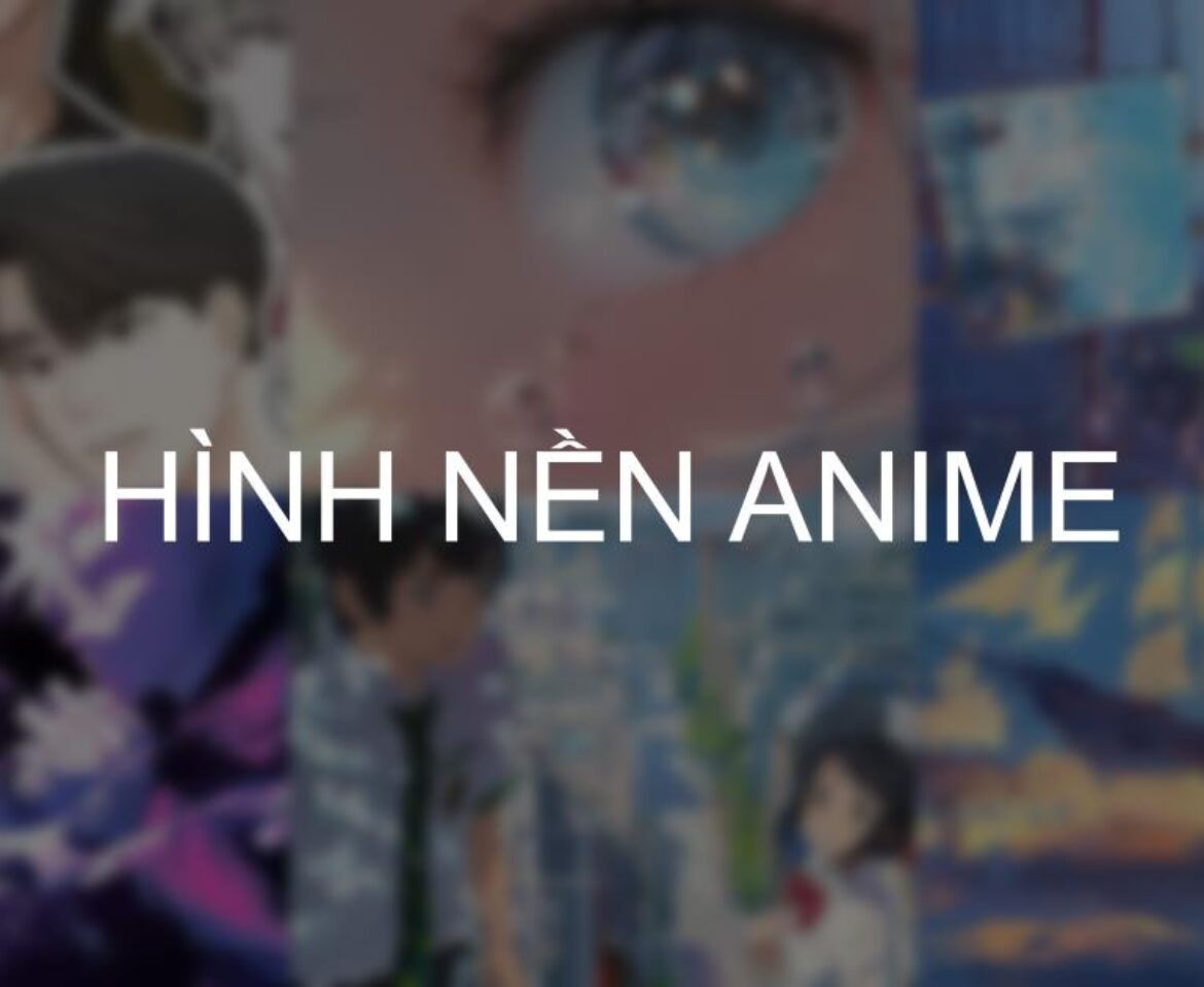 Tải nhanh 590 Hình nền Anime đẹp ý tưởng trong 2025