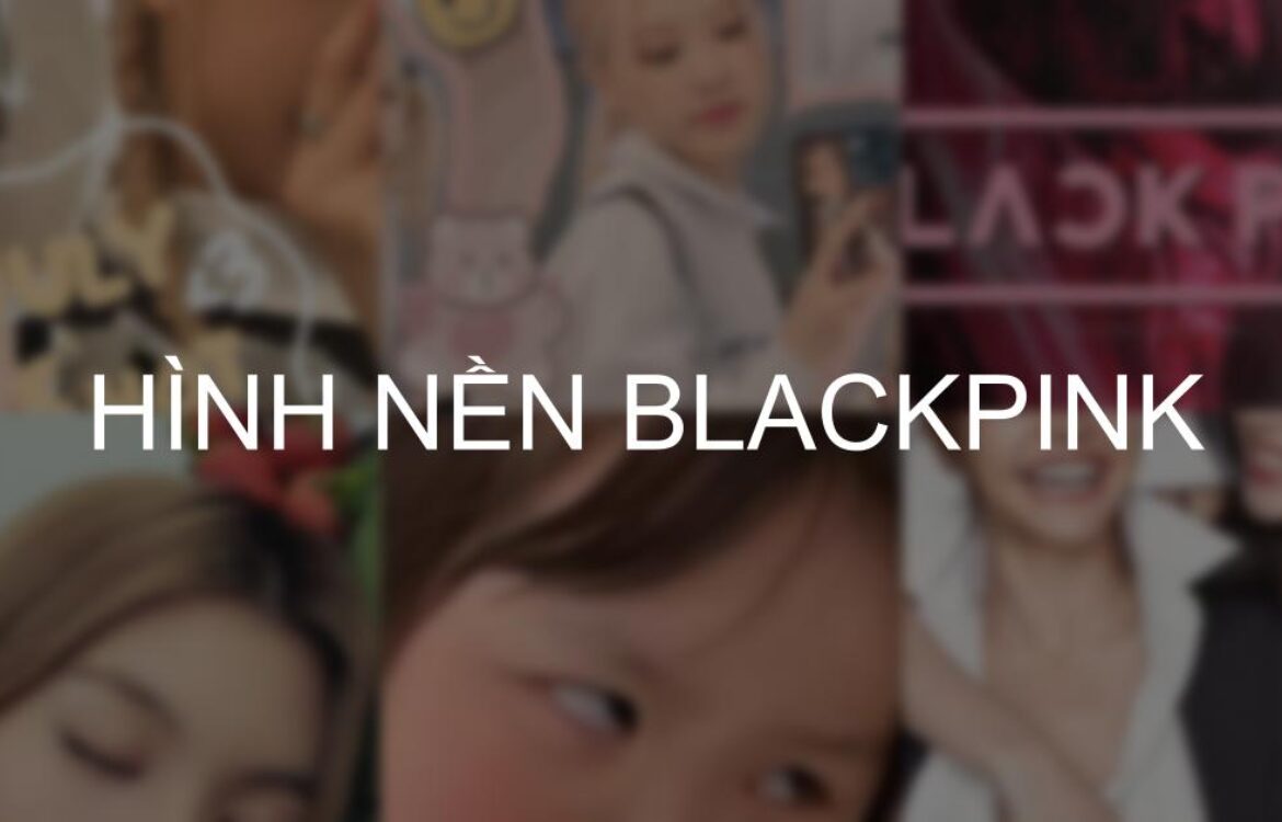 Tải nhanh 201+ hình nền Blackpink đẹp nhất, ngầu nhất dành cho điện thoại và máy tính