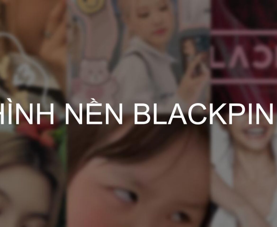 Tải nhanh 201+ hình nền Blackpink đẹp nhất, ngầu nhất dành cho điện thoại và máy tính